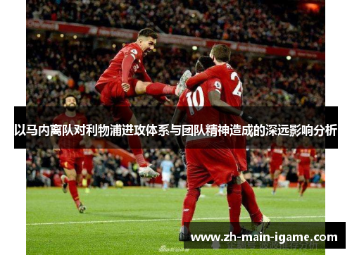 以马内离队对利物浦进攻体系与团队精神造成的深远影响分析