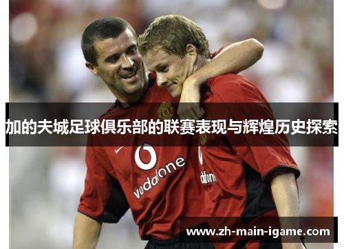 加的夫城足球俱乐部的联赛表现与辉煌历史探索 加的夫城足球俱乐部的联赛表现与辉煌历史探索